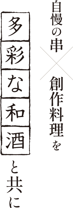 自慢の串×創作料理を多彩な和酒と共に